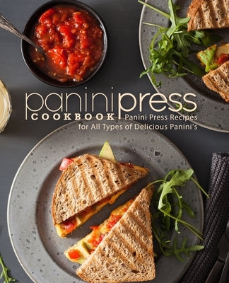 Panini Press Cookbook: Panini Press Recipes for All Types of Delicious Panini's by Press, Booksumo