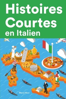 Histoires Courtes en Italien: Apprendre l'Italien facilement en lisant des histoires courtes by Ricci, Marco