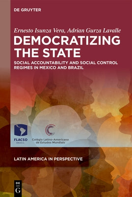 Democratizing the State: Social Accountability and Social Control Regimes in Mexico and Brazil by Isunza Vera, Ernesto