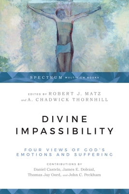 Divine Impassibility: Four Views of God's Emotions and Suffering by Matz, Robert J.