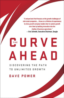 The Curve Ahead: Discovering the Path to Unlimited Growth by Power, D.