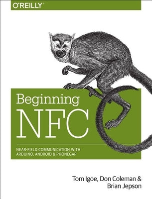 Beginning NFC: Near Field Communication with Arduino, Android, and PhoneGap by Igoe, Tom