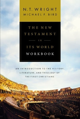 The New Testament in Its World Workbook: An Introduction to the History, Literature, and Theology of the First Christians by Wright, N. T.