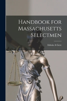 Handbook for Massachusetts Selectmen by Gere, Edwin A.