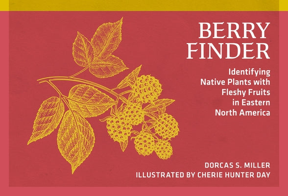 Berry Finder: Identifying Native Plants with Fleshy Fruits in Eastern North America by Miller, Dorcas S.