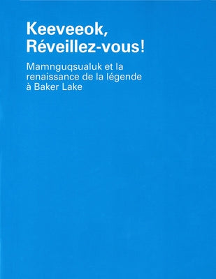 Keeveeok, Réveillez-Vous!: Mamnguqsualuk Et La Renaissance de la Légende À Baker Lake by Mamnguqsualuk, Victoria