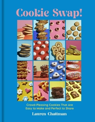 Cookie Swap!: Crowd-Pleasing Cookies That Are Easy to Make and Perfect to Share by Chattman, Lauren