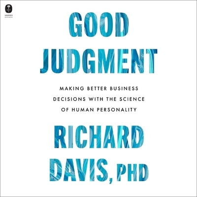 Good Judgment: Making Better Business Decisions with the Science of Human Personality by Davis, Richard