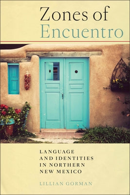 Zones of Encuentro: Language and Identities in Northern New Mexico by Gorman, Lillian