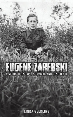 Eugene Zarebski - a Story of Escape, Survival and Resilience by Geerling, Linda