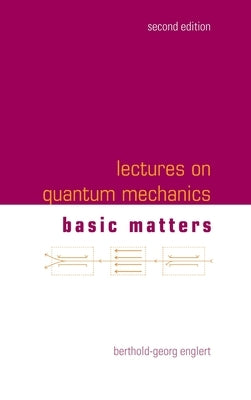 Lectures on Quantum Mechanics (Second Edition) - Volume 1: Basic Matters by Englert, Berthold-Georg