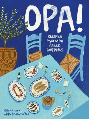 Opa!: Recipes Inspired by Greek Tavernas by Moursellas, Helena