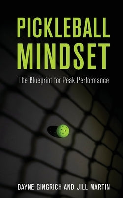 Pickleball Mindset: The Blueprint to Peak Performance by Gingrich, Dayne