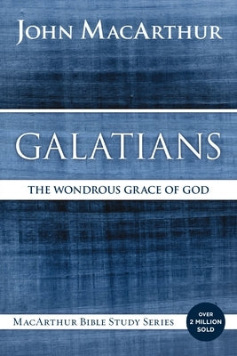 Galatians: The Wondrous Grace of God by MacArthur, John F.