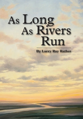 As Long As Rivers Run by Rather, Larry Ray