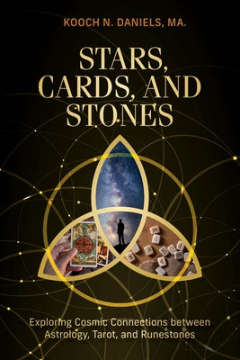 Stars, Cards, and Stones: Exploring Cosmic Connections Between Astrology, Tarot, and Runestones by Daniels, Kooch N.