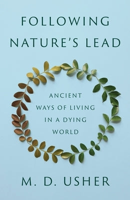 Following Nature's Lead: Ancient Ways of Living in a Dying World by Usher, M. D.
