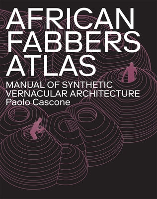 African Fabbers Atlas: Manual of Synthetic Vernacular Architecture by Cascone, Paolo