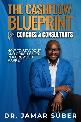 The Cashflow Blueprint for Coaches & Consultants: How to Standout and Crush Sales in a Crowded Market by Suber, Jamar R.