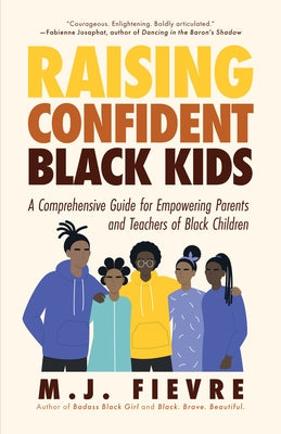 Raising Confident Black Kids: A Comprehensive Guide for Empowering Parents and Teachers of Black Children (Teaching Resource, Gift for Parents, Adoles by Fievre, M. J.