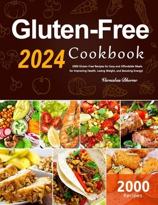 Gluten-Free Cookbook: 2000 Gluten-Free Recipes for Easy and Affordable Meals for Improving Health, Losing Weight, and Boosting Energy! by Dhorne, Varnabas