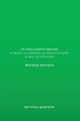 Cú Chulainn's Death: A Critical Edition of Brislech Mór Maige Murthemni by Kimpton, Bettina