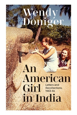 An American Girl in India: Letters and Recollections, 1963-64 by Doniger, Wendy