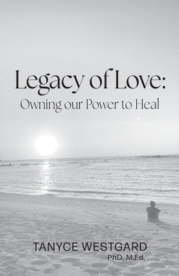 Legacy of Love: Owning our Power to Heal by Westgard, Tanyce