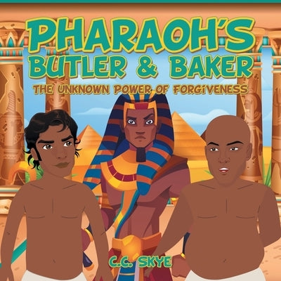 Pharaoh's Butler & Baker: The Unknown Power of Forgiveness by Skye, C. C.