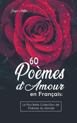 60 Poèmes d'Amour en Français: La Plus Belle Collection de Poèmes du Monde by Anifka, Josyie