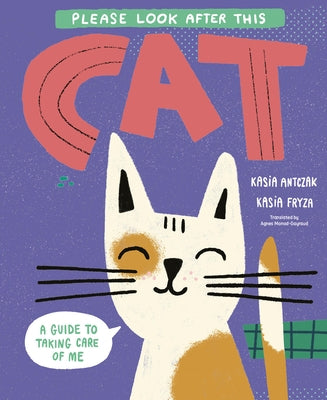 Please Look After This Cat: A Guide to Taking Care of Me by Antczak, Kasia