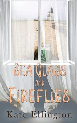 Sea Glass and Fireflies by Ellington, Kate