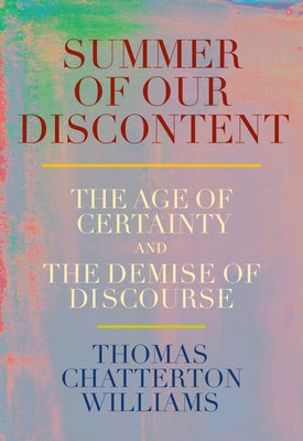 Summer of Our Discontent: The Age of Certainty and the Demise of Discourse by Chatterton Williams, Thomas