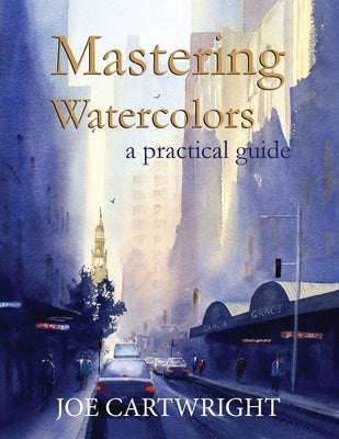 Mastering Watercolors: A practical guide by Cartwright, Joe