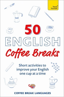 50 English Coffee Breaks: Short Activities to Improve Your English One Cup at a Time by Coffee Break Languages