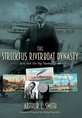 The Streckfus Riverboat Dynasty: Jazz and the Big Smoke Canoe by Smith, Arthur L.