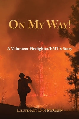 On My Way!: A Volunteer Firefighter/EMT's Stories by McCann, Dan J.