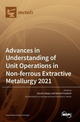 Advances in Understanding of Unit Operations in Non-ferrous Extractive Metallurgy 2021 by Stopic, Srecko