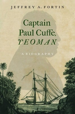 Captain Paul Cuffe, Yeoman: A Biography by Fortin, Jeffrey A.