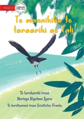 Tali the Willie Wagtail - Te mannikiba te taraariki ae Tali (Te Kiribati) by Kigolena Igara, Noriega