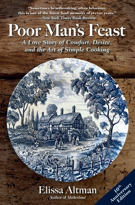 Poor Man's Feast: A Love Story of Comfort, Desire, and the Art of Simple Cooking by Altman, Elissa