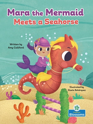 Mara the Mermaid Meets a Seahorse by Culliford, Amy