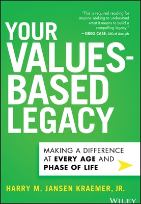 Your Values-Based Legacy: Making a Difference at Every Age and Phase of Life by Kraemer, Harry M. Jansen