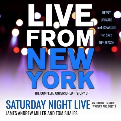Live from New York Lib/E: The Complete, Uncensored History of Saturday Night Live as Told by Its Stars, Writers, and Guests by Miller, James Andrew