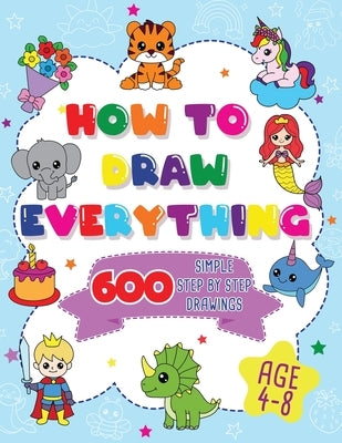 How To Draw Everything: 600 Simple Step By Step Drawings For Boys Ages 4 to 8 by Fairyland Books