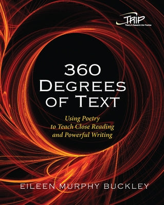 360 Degrees of Text: Using Poetry to Teach Close Reading and Powerful Writing by Buckley, Eileen Murphy