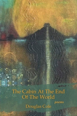 The Cabin at the End of the World by Cole, Douglas