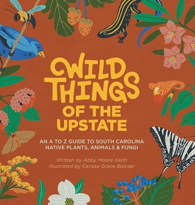 Wild Things of the Upstate: An A to Z guide to South Carolina native plants and animals by Keith, Abby Moore