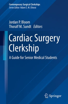 Cardiac Surgery Clerkship: A Guide for Senior Medical Students by Bloom, Jordan P.