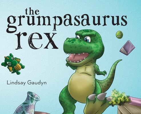 The Grumpasaurus Rex by Gaudyn, Lindsay